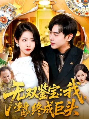 短剧《无双鉴宝我净身出户终成巨头》（109集）在线观看 - 推影坊-推影坊